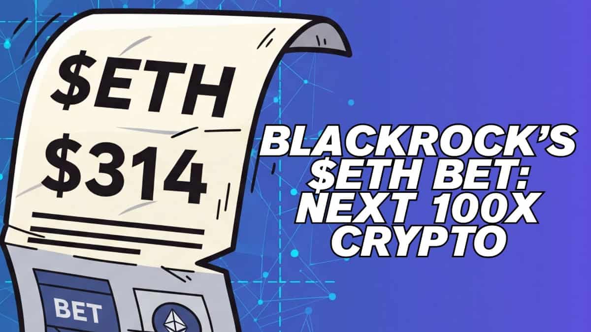 Next Crypto to 100x as BlackRock Buys $314M Ethereum Dip
